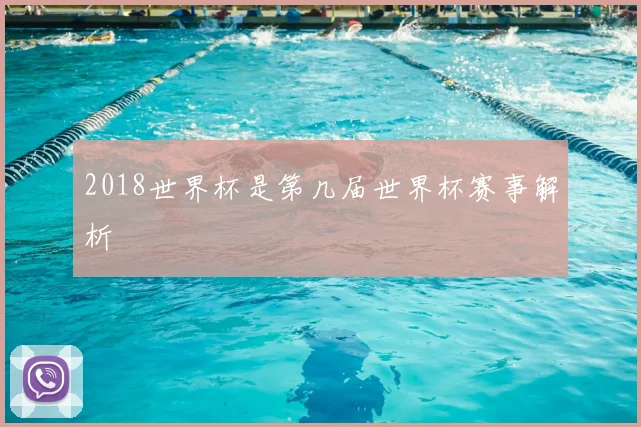 2018世界杯是第几届世界杯赛事解析