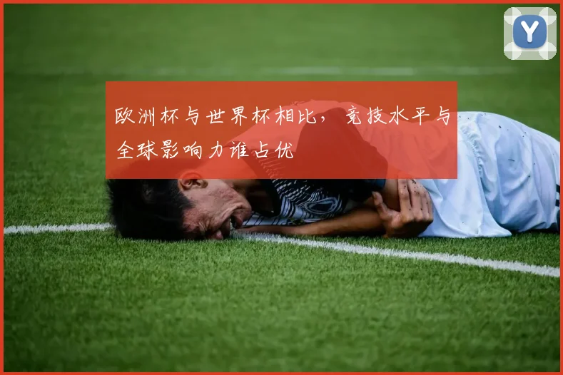 欧洲杯与世界杯相比，竞技水平与全球影响力谁占优