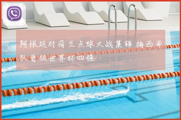 阿根廷对荷兰点球大战集锦 梅西率队晋级世界杯四强