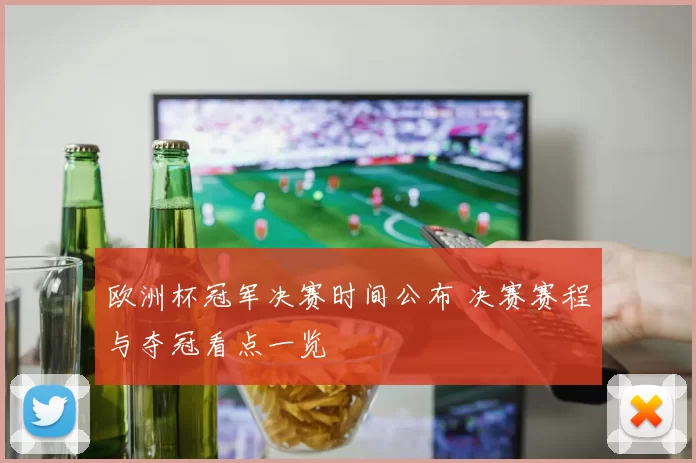 欧洲杯冠军决赛时间公布 决赛赛程与夺冠看点一览