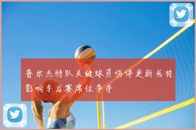 普尔杰特队关键球员伤停更新或将影响季后赛席位争夺