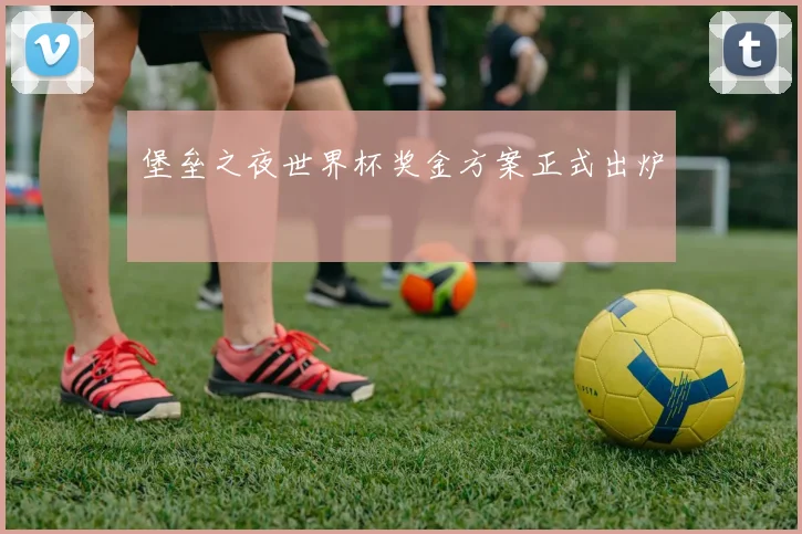 堡垒之夜世界杯奖金方案正式出炉