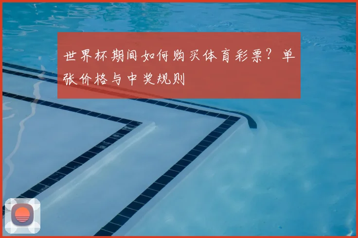世界杯期间如何购买体育彩票?单张价格与中奖规则
