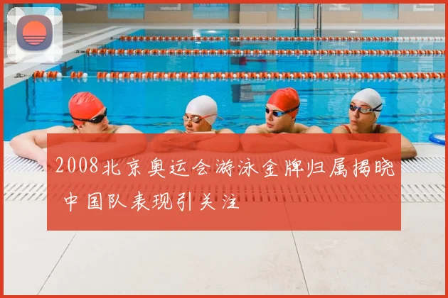 2008北京奥运会游泳金牌归属揭晓 中国队表现引关注