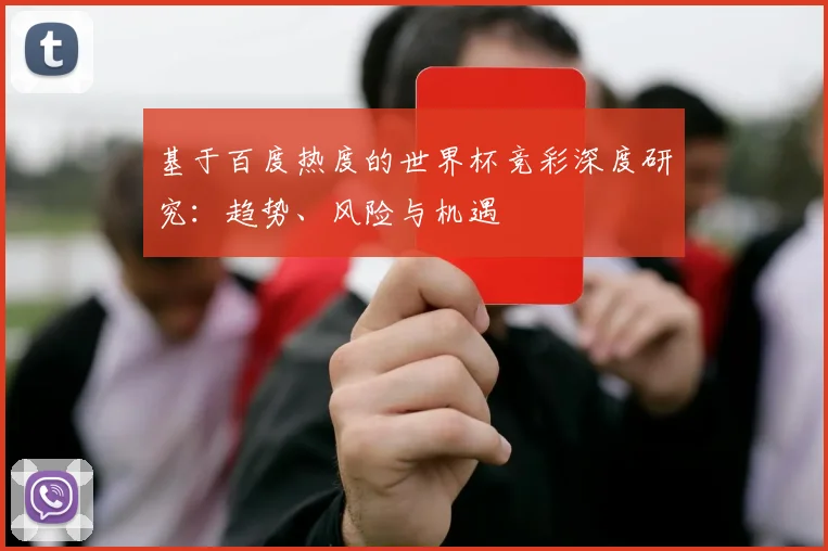 基于百度热度的世界杯竞彩深度研究:趋势、风险与机遇