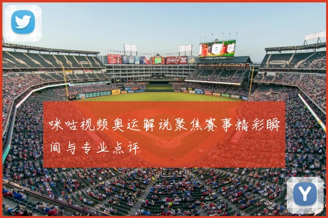 咪咕视频奥运解说聚焦赛事精彩瞬间与专业点评
